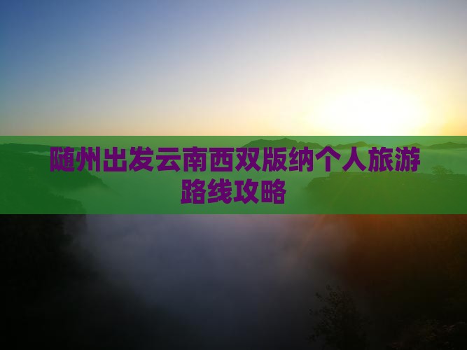 随州出发云南西双版纳个人旅游路线攻略