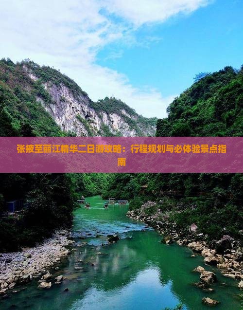 张掖至丽江精华二日游攻略：行程规划与必体验景点指南