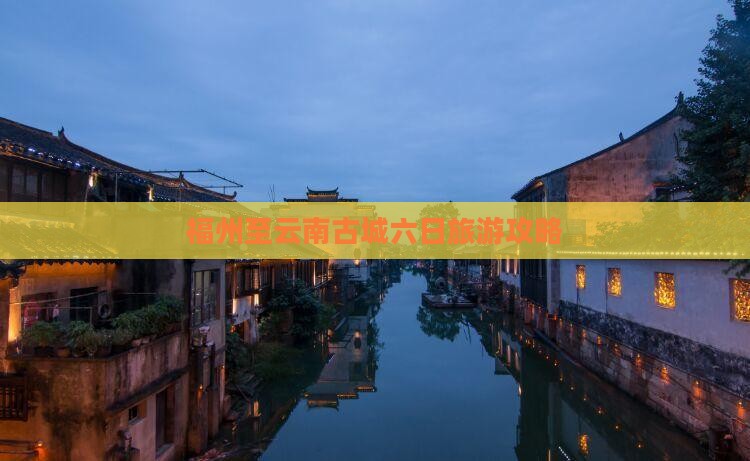 福州至云南古城六日旅游攻略