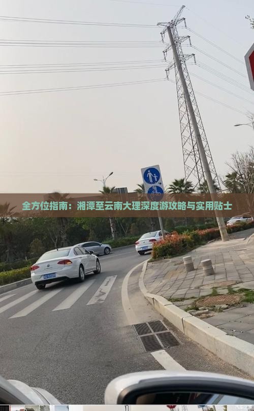 全方位指南：湘潭至云南大理深度游攻略与实用贴士