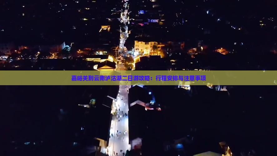 嘉峪关到云南泸沽湖二日游攻略：行程安排与注意事项