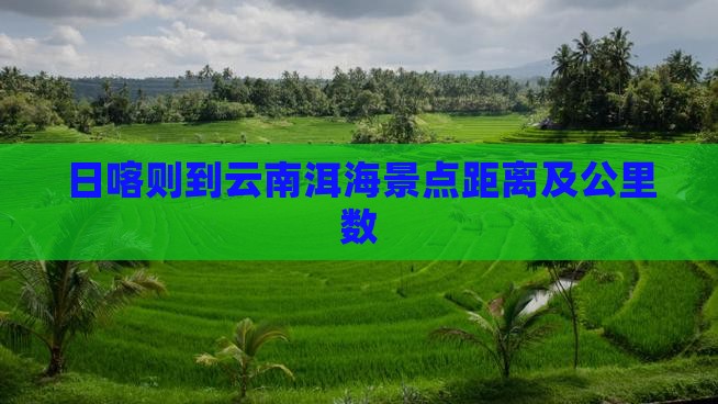 日喀则到云南洱海景点距离及公里数