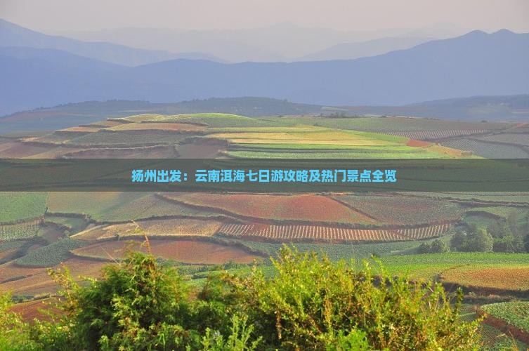 扬州出发：云南洱海七日游攻略及热门景点全览