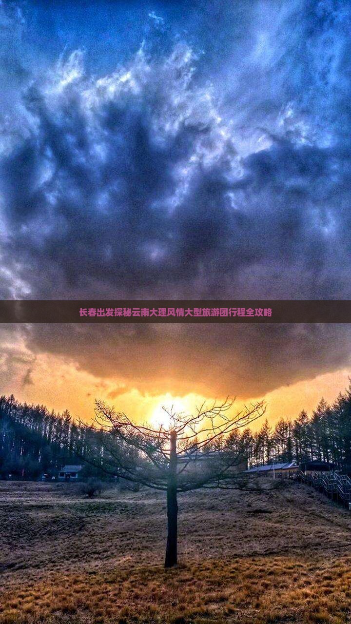 长春出发探秘云南大理风情大型旅游团行程全攻略
