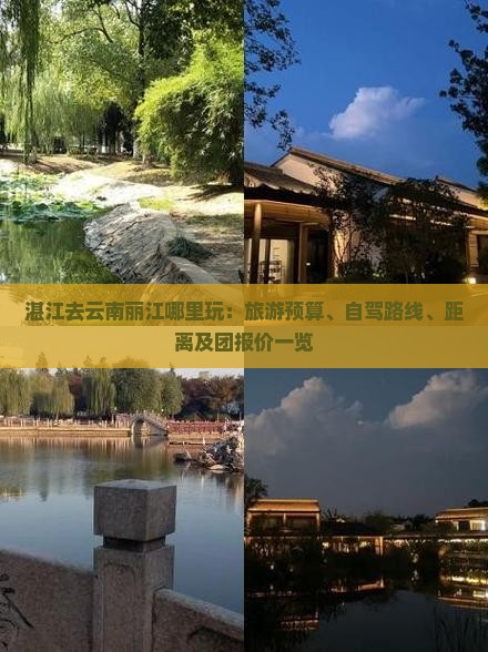 湛江去云南丽江哪里玩：旅游预算、自驾路线、距离及团报价一览