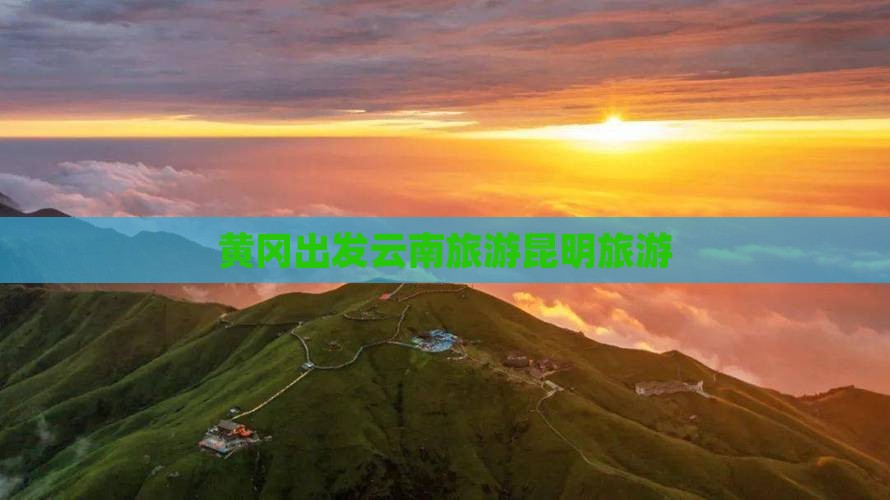 黄冈出发云南旅游昆明旅游