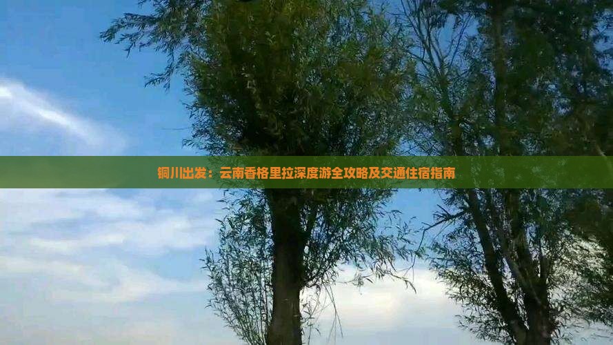 铜川出发：云南香格里拉深度游全攻略及交通住宿指南