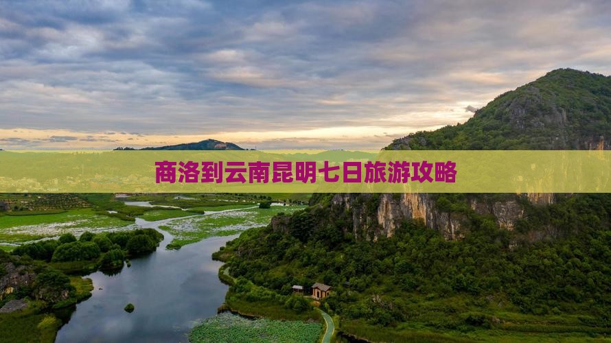 商洛到云南昆明七日旅游攻略