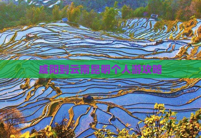 咸阳到云南昆明个人游攻略