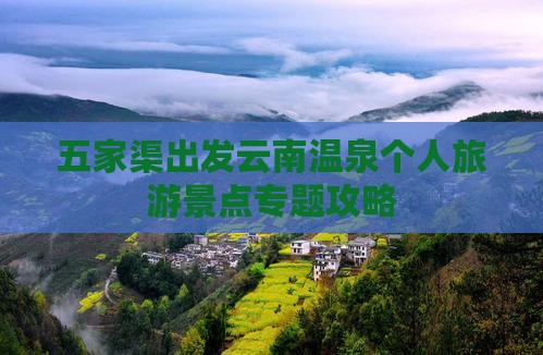 五家渠出发云南温泉个人旅游景点专题攻略