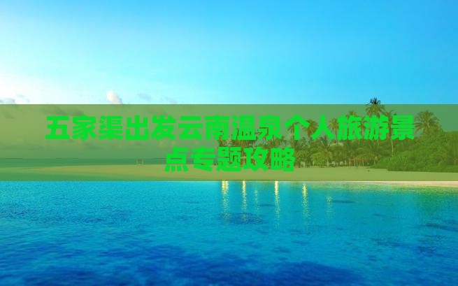 五家渠出发云南温泉个人旅游景点专题攻略