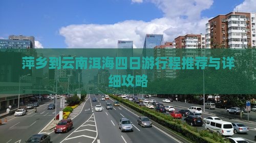 萍乡到云南洱海四日游行程推荐与详细攻略