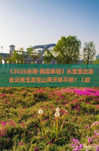 宜昌到云南玉龙雪山二日游