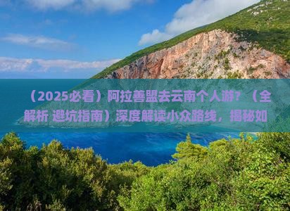 阿拉善盟去云南个人游