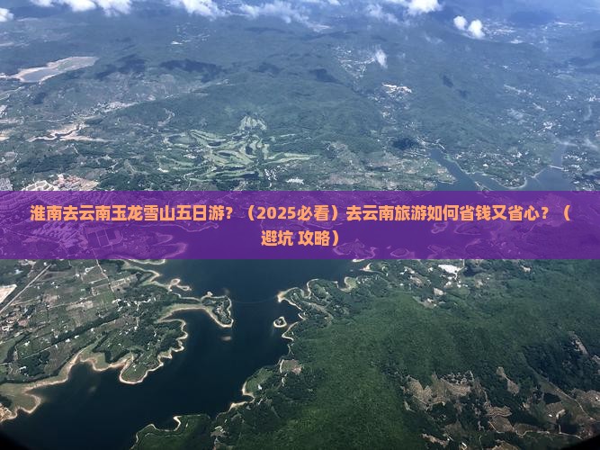 淮南去云南玉龙雪山五日游
