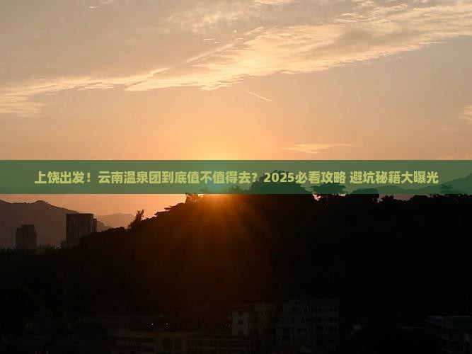 上饶去云南温泉大型旅游团
