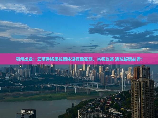 鄂州到云南香格里拉团体旅游
