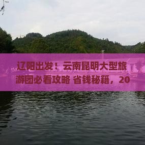 辽阳去云南昆明大型旅游团