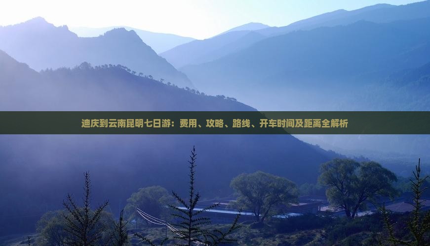 迪庆到云南昆明七日游