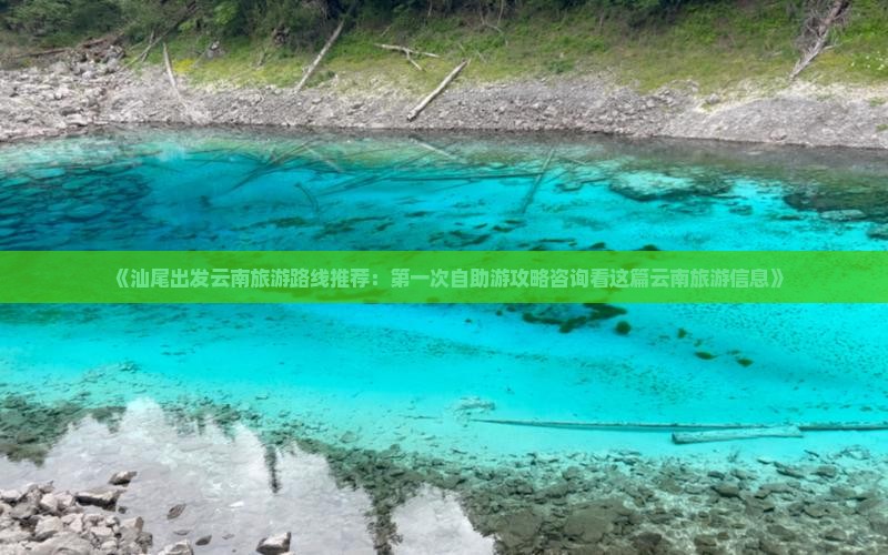 《汕尾出发云南旅游路线推荐：第一次自助游攻略咨询看这篇云南旅游信息》