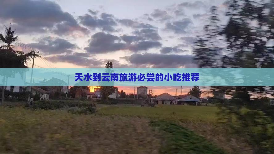 天水到云南旅游必尝的小吃推荐