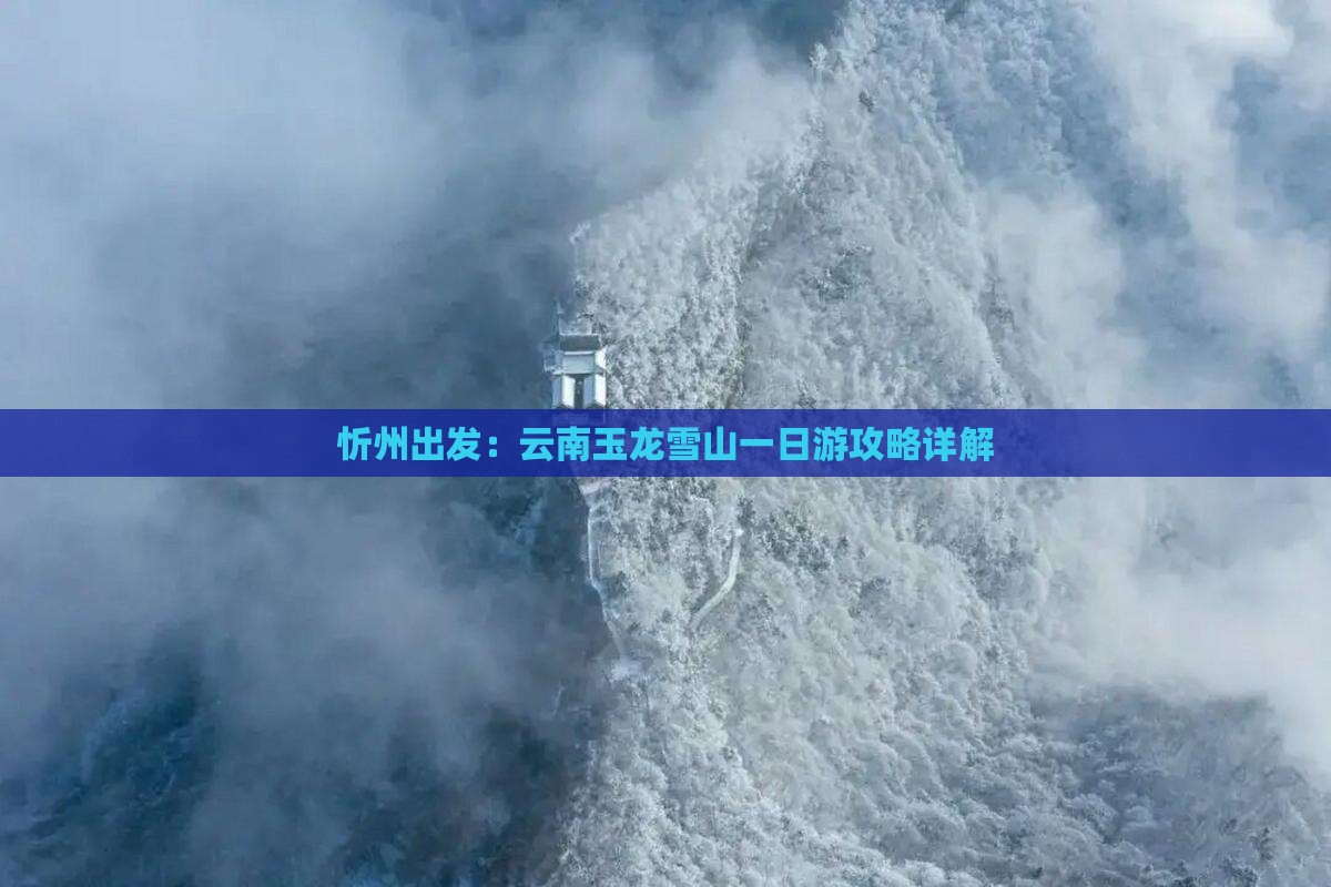 忻州出发：云南玉龙雪山一日游攻略详解