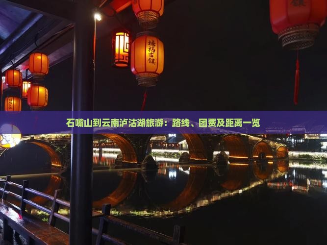 石嘴山到云南泸沽湖旅游：路线、团费及距离一览