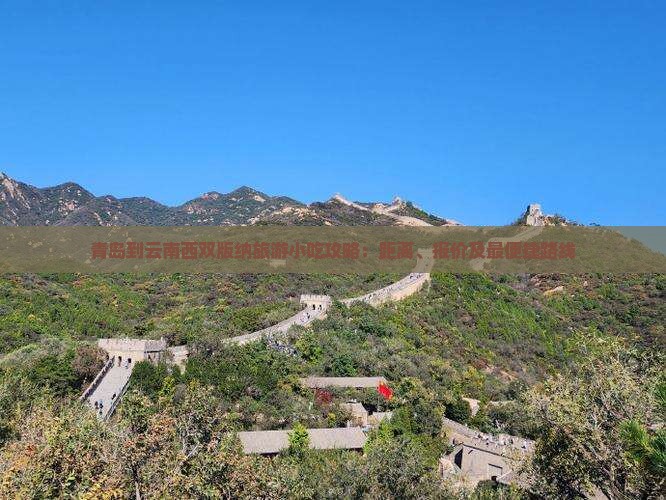 青岛到云南西双版纳旅游小吃攻略：距离、报价及最便捷路线