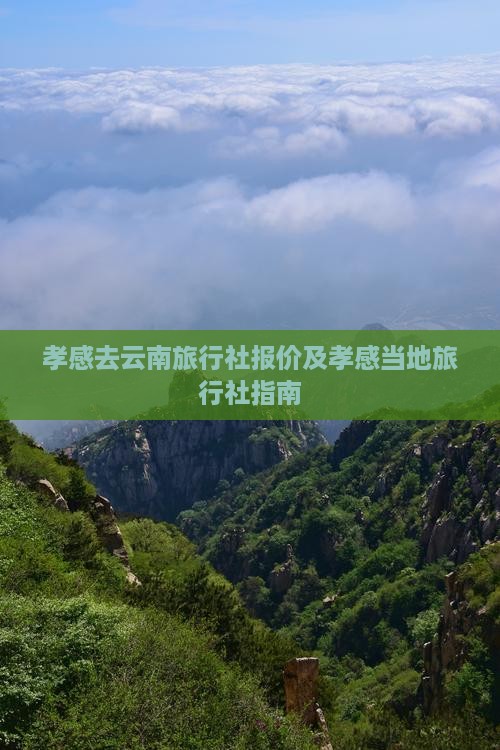 孝感去云南旅行社报价及孝感当地旅行社指南
