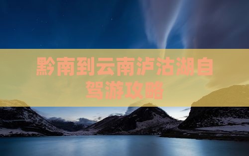 黔南到云南泸沽湖自驾游攻略