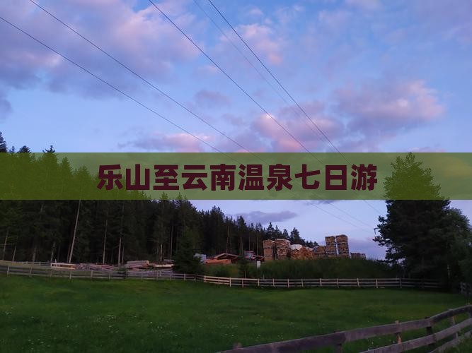 乐山至云南温泉七日游
