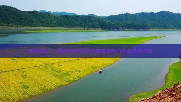 福州出发：云南香格里拉旅游攻略及热门景点路线指南