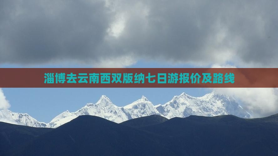 淄博去云南西双版纳七日游报价及路线
