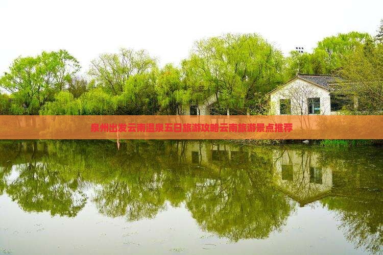 泉州出发云南温泉五日旅游攻略云南旅游景点推荐