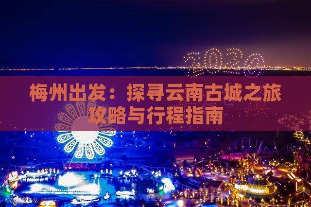 梅州出发：探寻云南古城之旅攻略与行程指南