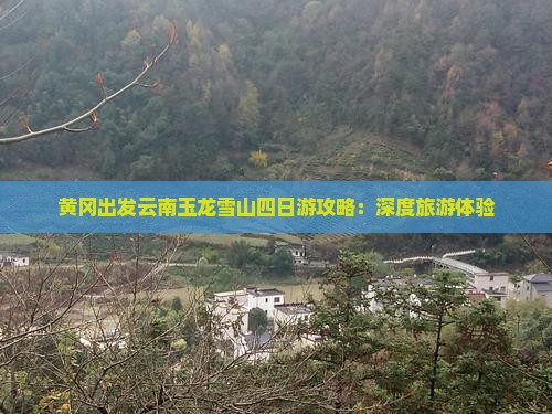 黄冈出发云南玉龙雪山四日游攻略：深度旅游体验