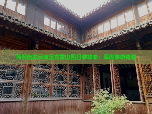 黄冈出发云南玉龙雪山四日游攻略：深度旅游体验