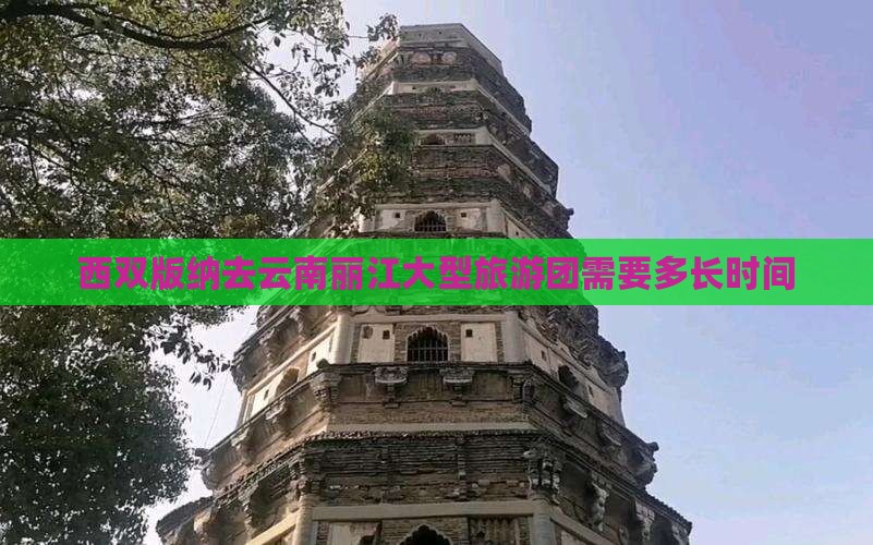 西双版纳去云南丽江大型旅游团需要多长时间