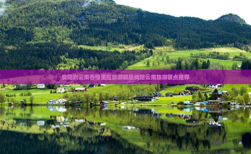 安阳到云南香格里拉旅游精品线路云南旅游景点推荐