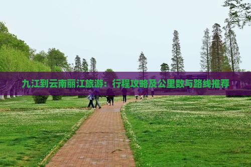 九江到云南丽江旅游：行程攻略及公里数与路线推荐