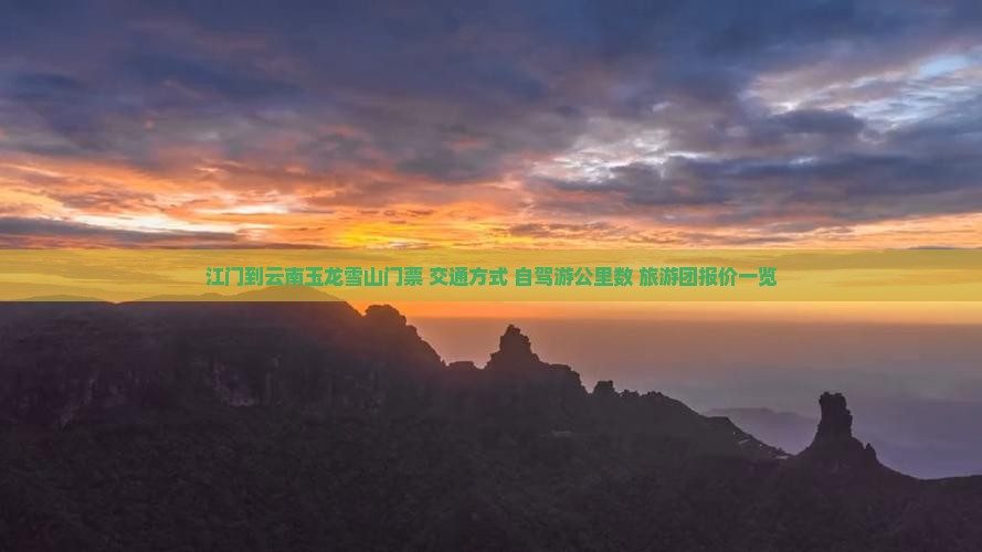 江门到云南玉龙雪山门票+交通方式+自驾游公里数+旅游团报价一览