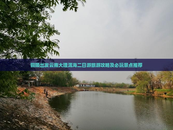 铜陵出发云南大理洱海二日游旅游攻略及必玩景点推荐