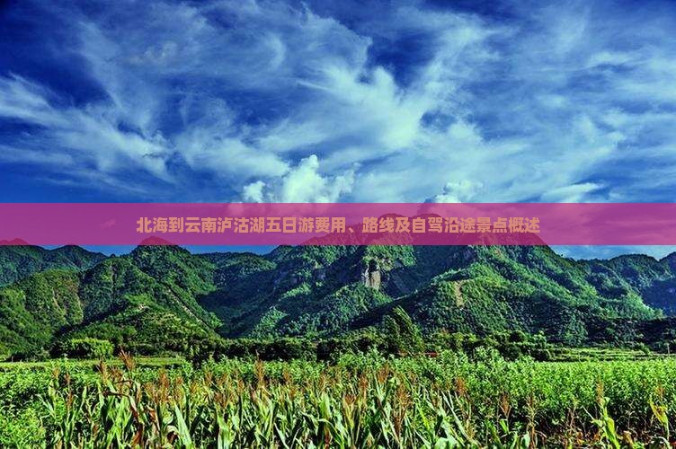 北海到云南泸沽湖五日游费用、路线及自驾沿途景点概述