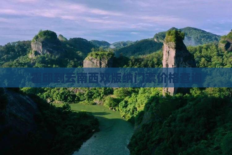 霍邱到云南西双版纳门票价格查询