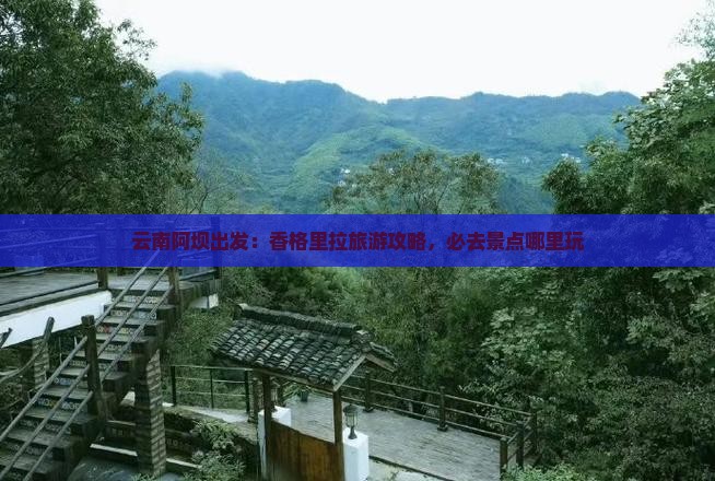 云南阿坝出发：香格里拉旅游攻略，必去景点哪里玩
