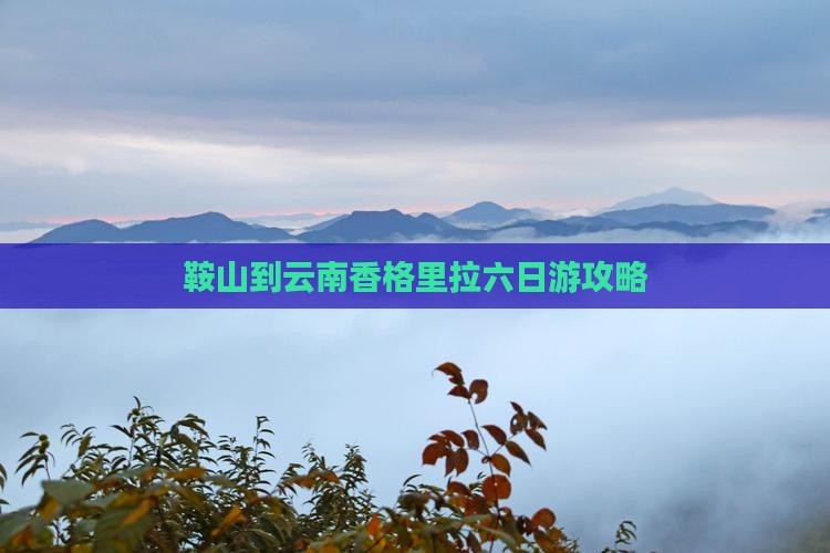 鞍山到云南香格里拉六日游攻略