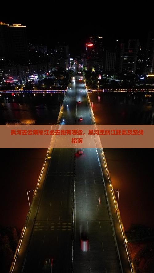黑河去云南丽江必去地有哪些，黑河至丽江距离及路线指南