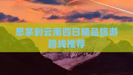 思茅到云南四日精品旅游路线推荐