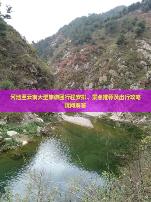 河池至云南大型旅游团行程安排、景点推荐及出行攻略疑问解答