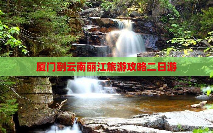 厦门到云南丽江旅游攻略二日游